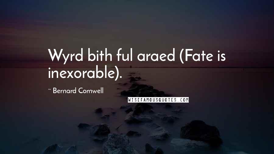 Bernard Cornwell Quotes: Wyrd bith ful araed (Fate is inexorable).