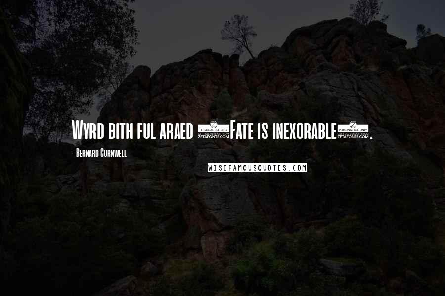 Bernard Cornwell Quotes: Wyrd bith ful araed (Fate is inexorable).