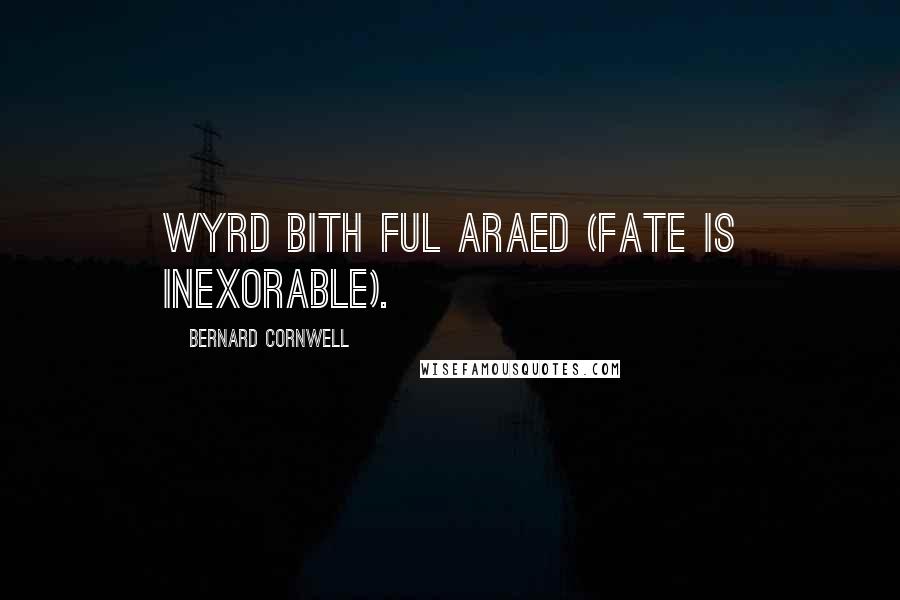 Bernard Cornwell Quotes: Wyrd bith ful araed (Fate is inexorable).