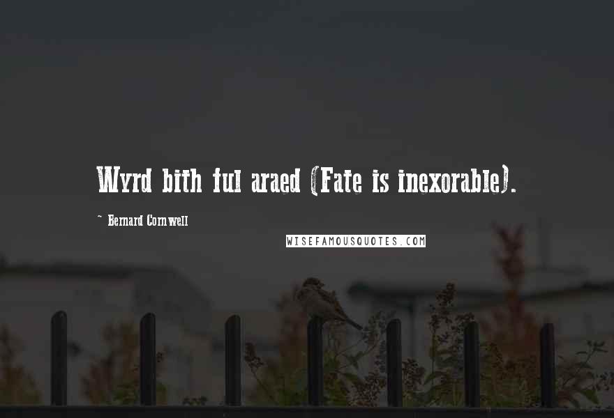 Bernard Cornwell Quotes: Wyrd bith ful araed (Fate is inexorable).