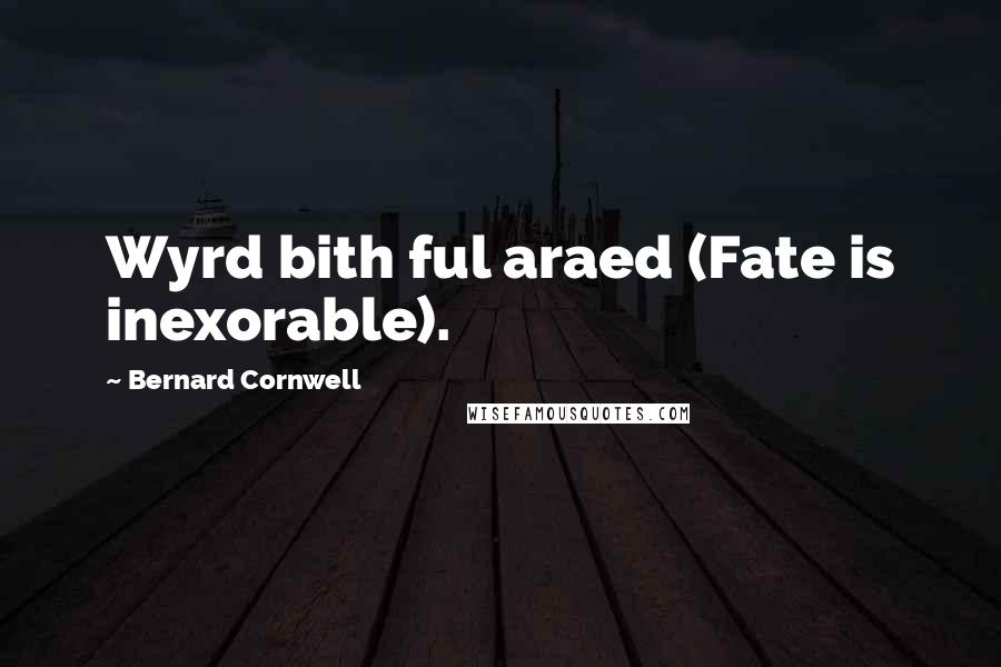 Bernard Cornwell Quotes: Wyrd bith ful araed (Fate is inexorable).