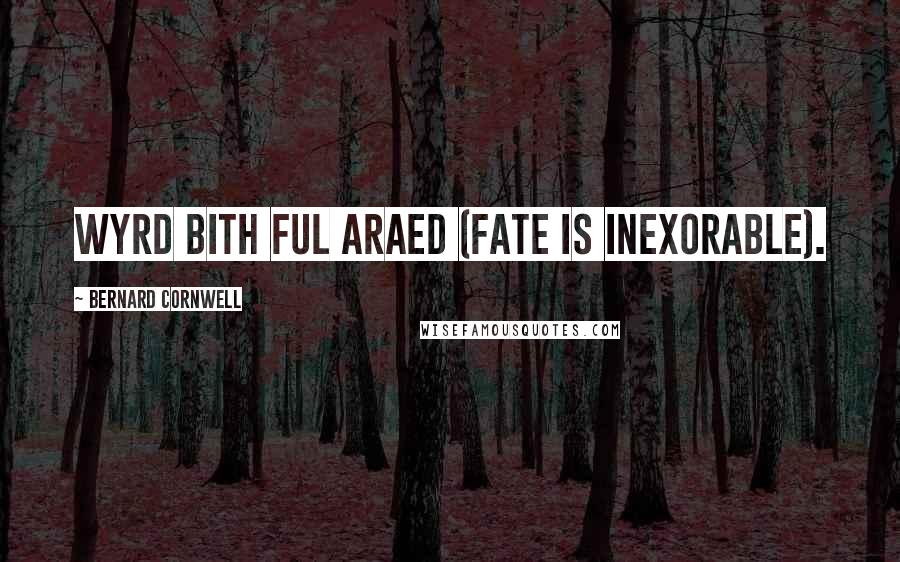 Bernard Cornwell Quotes: Wyrd bith ful araed (Fate is inexorable).