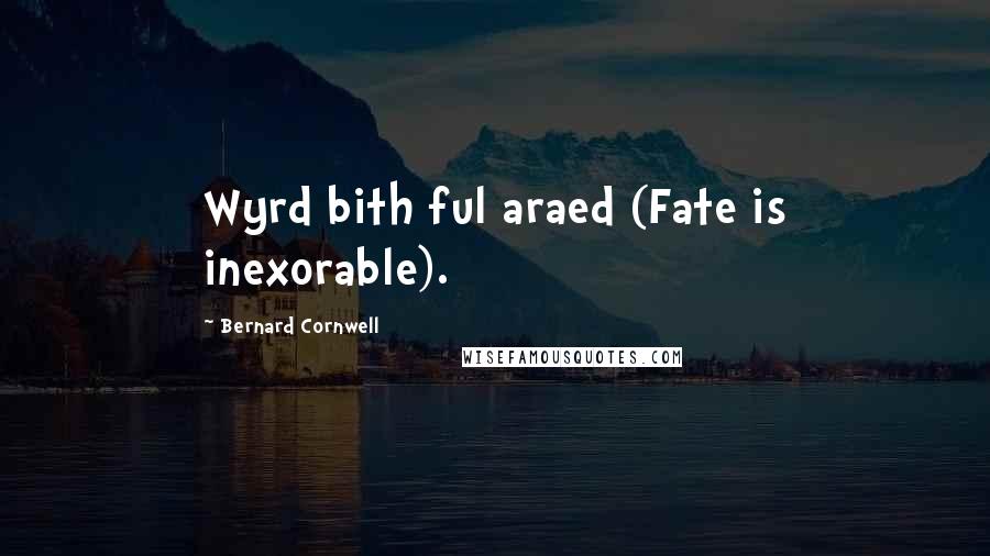 Bernard Cornwell Quotes: Wyrd bith ful araed (Fate is inexorable).