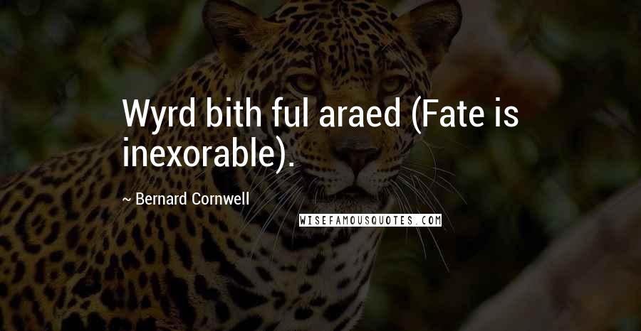 Bernard Cornwell Quotes: Wyrd bith ful araed (Fate is inexorable).