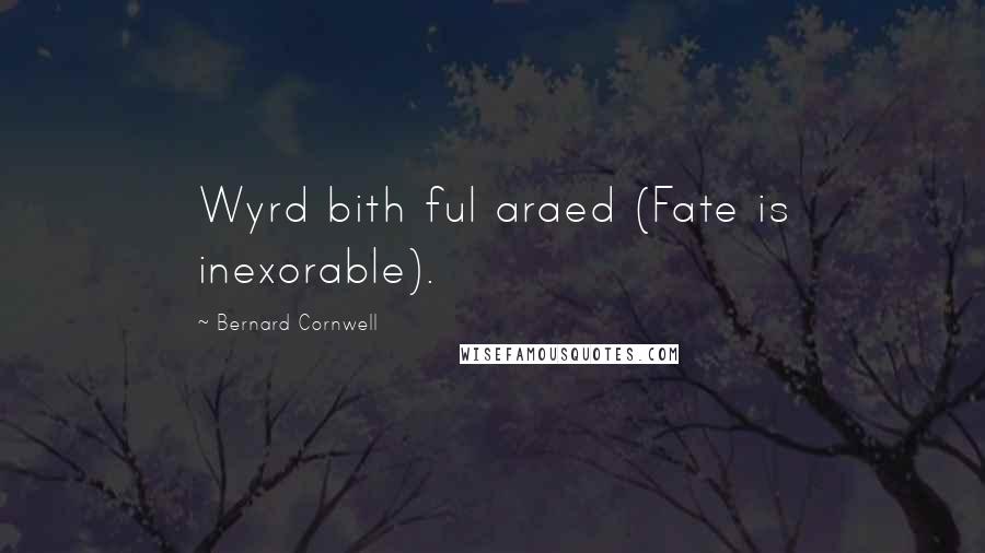 Bernard Cornwell Quotes: Wyrd bith ful araed (Fate is inexorable).