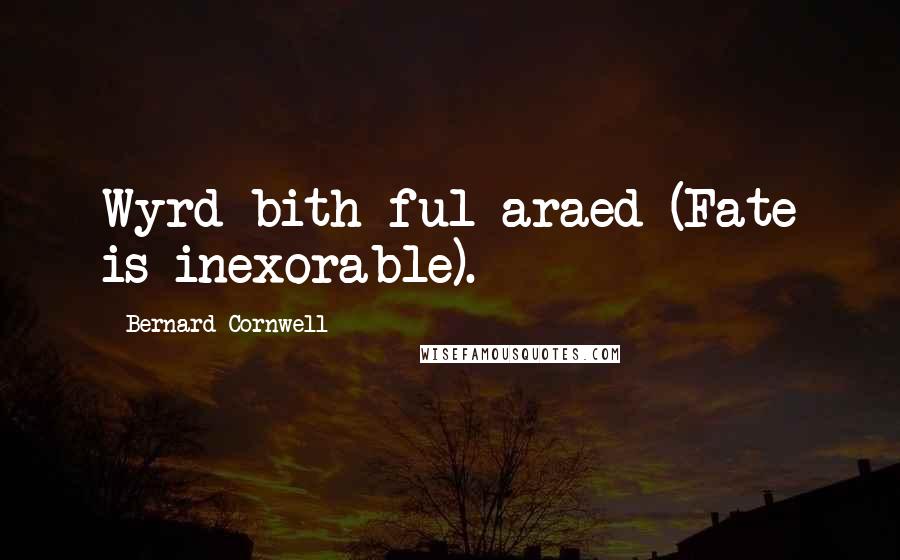 Bernard Cornwell Quotes: Wyrd bith ful araed (Fate is inexorable).