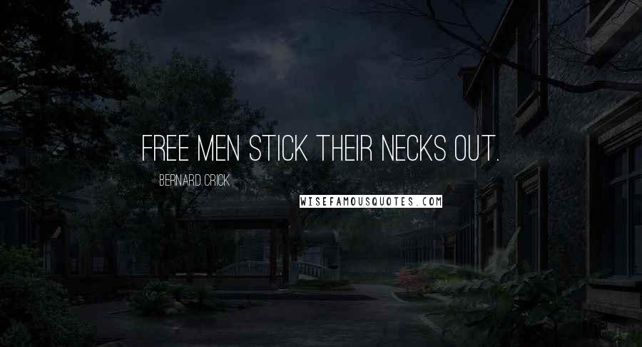 Bernard Crick Quotes: Free men stick their necks out.