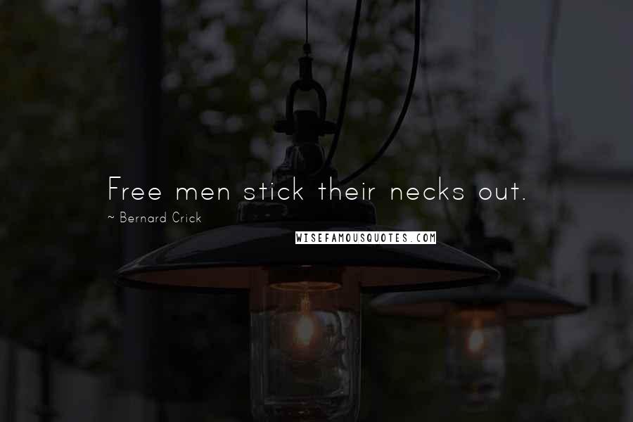 Bernard Crick Quotes: Free men stick their necks out.