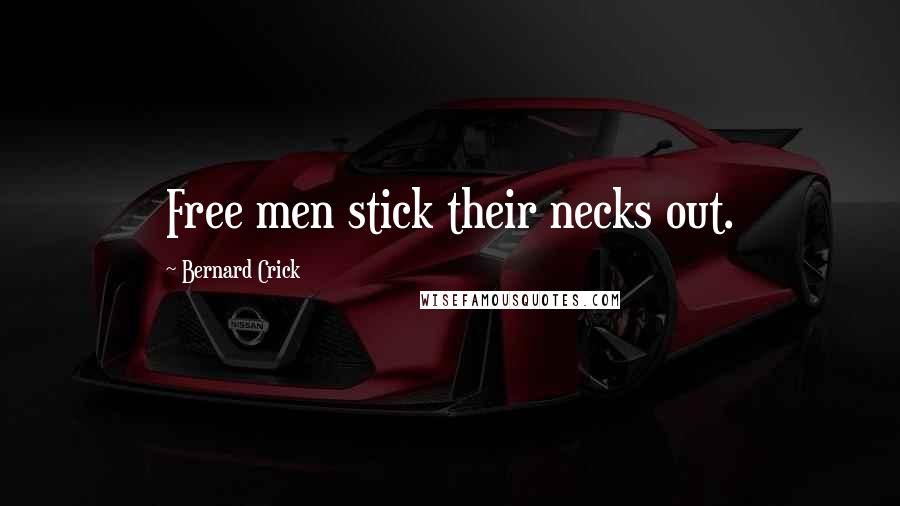 Bernard Crick Quotes: Free men stick their necks out.