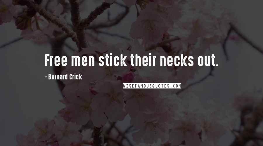 Bernard Crick Quotes: Free men stick their necks out.