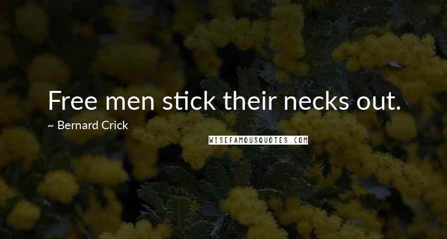Bernard Crick Quotes: Free men stick their necks out.