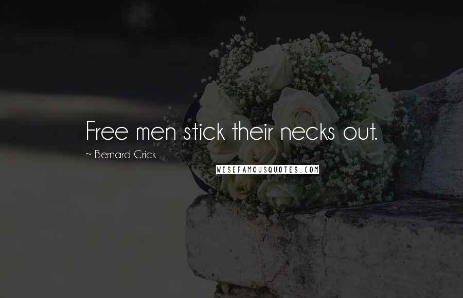 Bernard Crick Quotes: Free men stick their necks out.