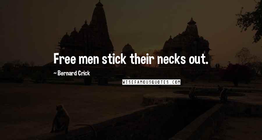 Bernard Crick Quotes: Free men stick their necks out.