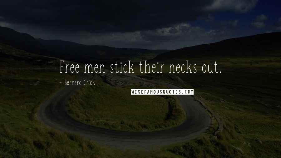 Bernard Crick Quotes: Free men stick their necks out.