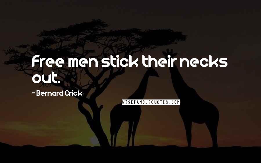 Bernard Crick Quotes: Free men stick their necks out.