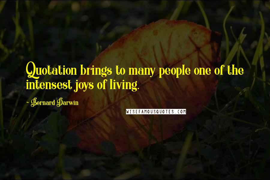 Bernard Darwin Quotes: Quotation brings to many people one of the intensest joys of living.