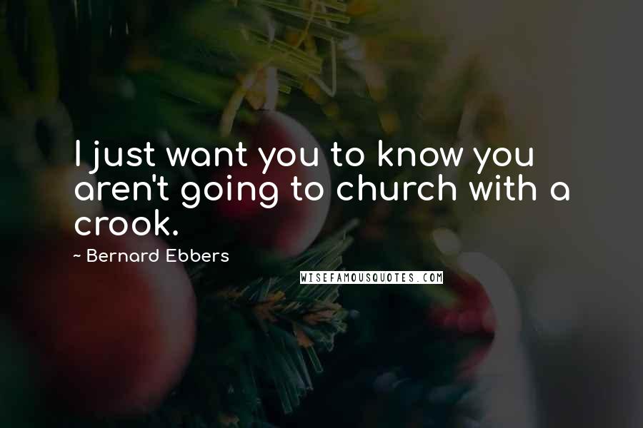 Bernard Ebbers Quotes: I just want you to know you aren't going to church with a crook.