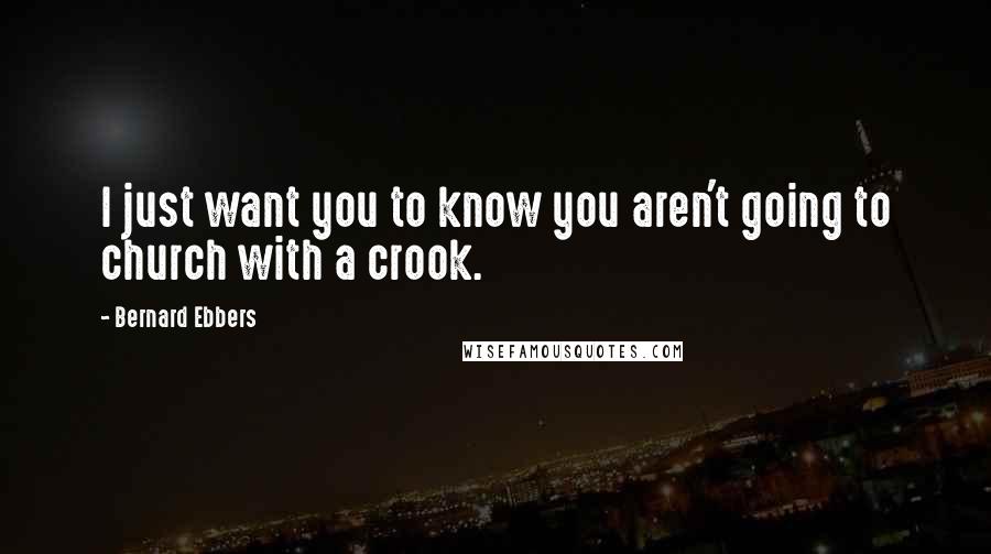 Bernard Ebbers Quotes: I just want you to know you aren't going to church with a crook.