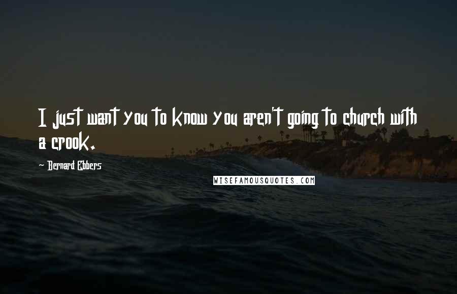 Bernard Ebbers Quotes: I just want you to know you aren't going to church with a crook.