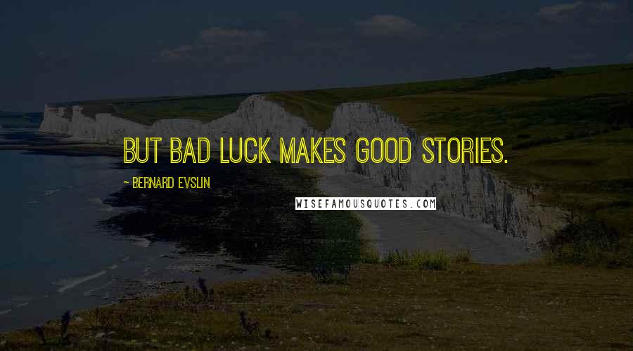 Bernard Evslin Quotes: But bad luck makes good stories.