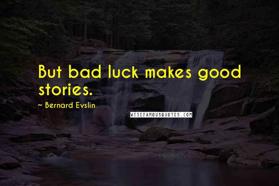 Bernard Evslin Quotes: But bad luck makes good stories.