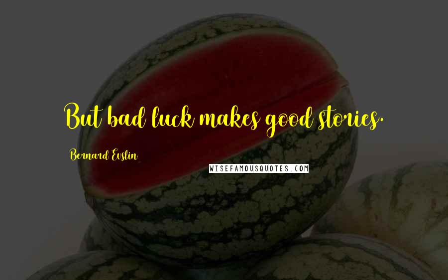 Bernard Evslin Quotes: But bad luck makes good stories.