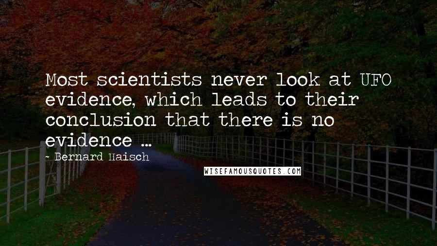 Bernard Haisch Quotes: Most scientists never look at UFO evidence, which leads to their conclusion that there is no evidence ...