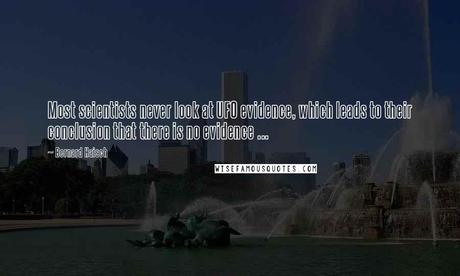 Bernard Haisch Quotes: Most scientists never look at UFO evidence, which leads to their conclusion that there is no evidence ...