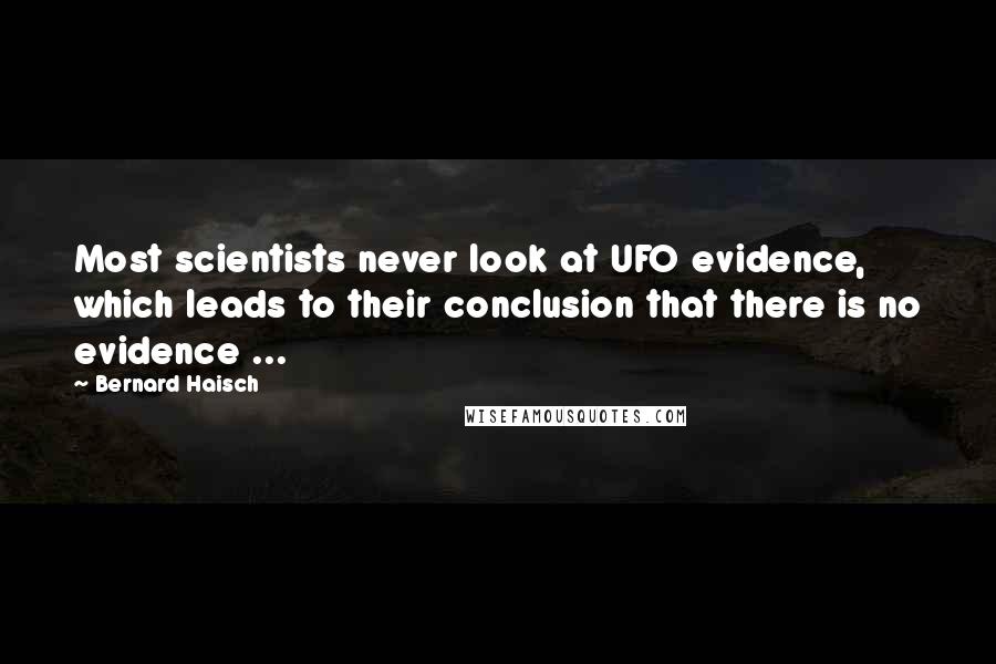 Bernard Haisch Quotes: Most scientists never look at UFO evidence, which leads to their conclusion that there is no evidence ...