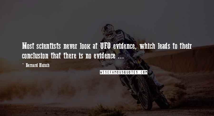 Bernard Haisch Quotes: Most scientists never look at UFO evidence, which leads to their conclusion that there is no evidence ...