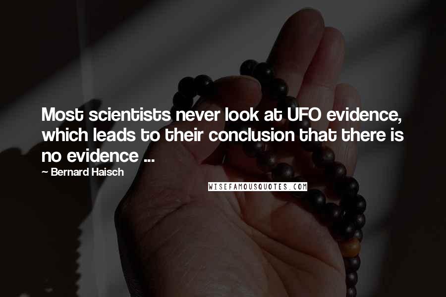 Bernard Haisch Quotes: Most scientists never look at UFO evidence, which leads to their conclusion that there is no evidence ...