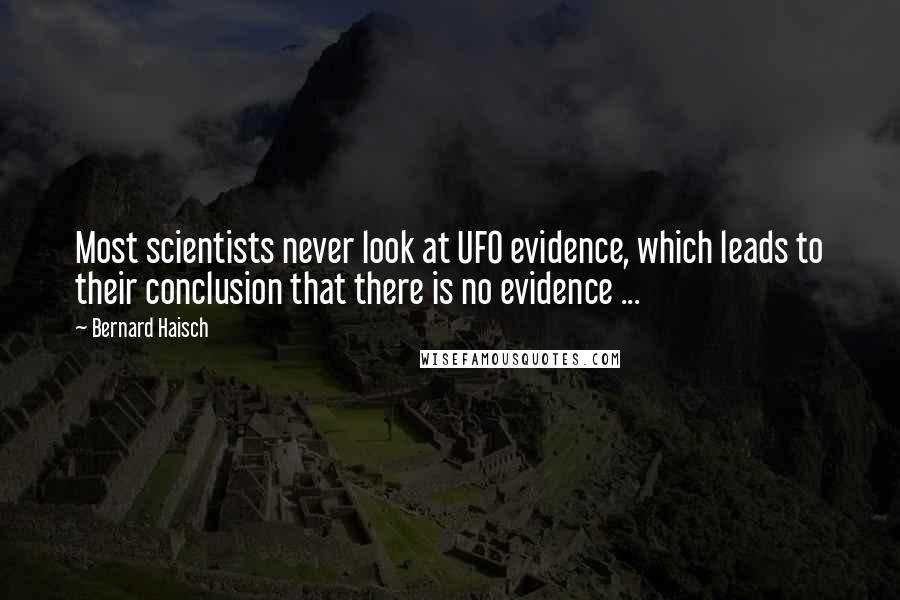 Bernard Haisch Quotes: Most scientists never look at UFO evidence, which leads to their conclusion that there is no evidence ...