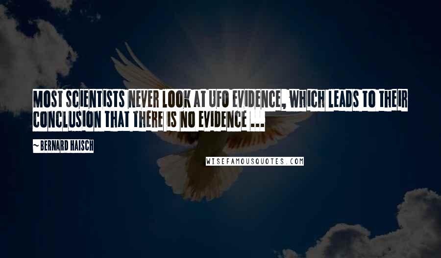 Bernard Haisch Quotes: Most scientists never look at UFO evidence, which leads to their conclusion that there is no evidence ...