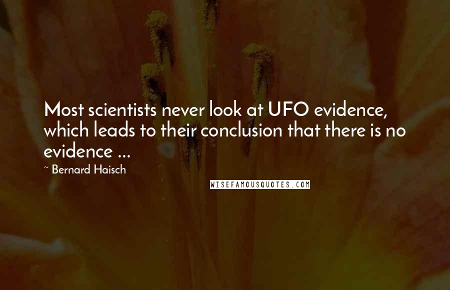 Bernard Haisch Quotes: Most scientists never look at UFO evidence, which leads to their conclusion that there is no evidence ...