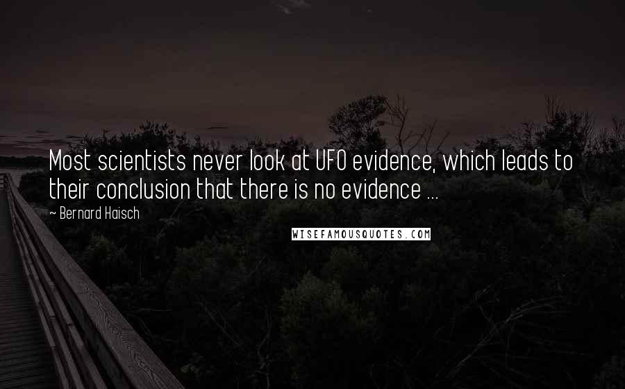 Bernard Haisch Quotes: Most scientists never look at UFO evidence, which leads to their conclusion that there is no evidence ...