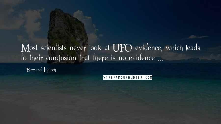 Bernard Haisch Quotes: Most scientists never look at UFO evidence, which leads to their conclusion that there is no evidence ...