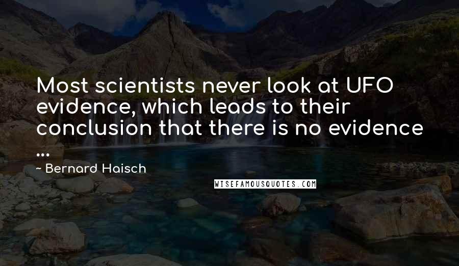 Bernard Haisch Quotes: Most scientists never look at UFO evidence, which leads to their conclusion that there is no evidence ...