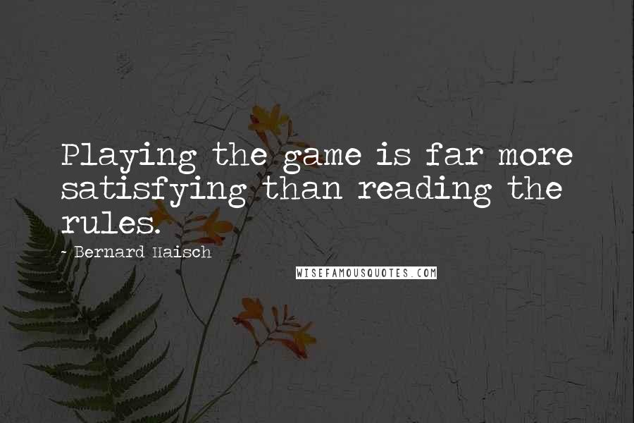 Bernard Haisch Quotes: Playing the game is far more satisfying than reading the rules.