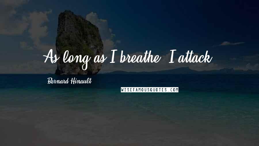 Bernard Hinault Quotes: As long as I breathe, I attack.