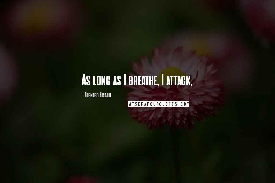 Bernard Hinault Quotes: As long as I breathe, I attack.