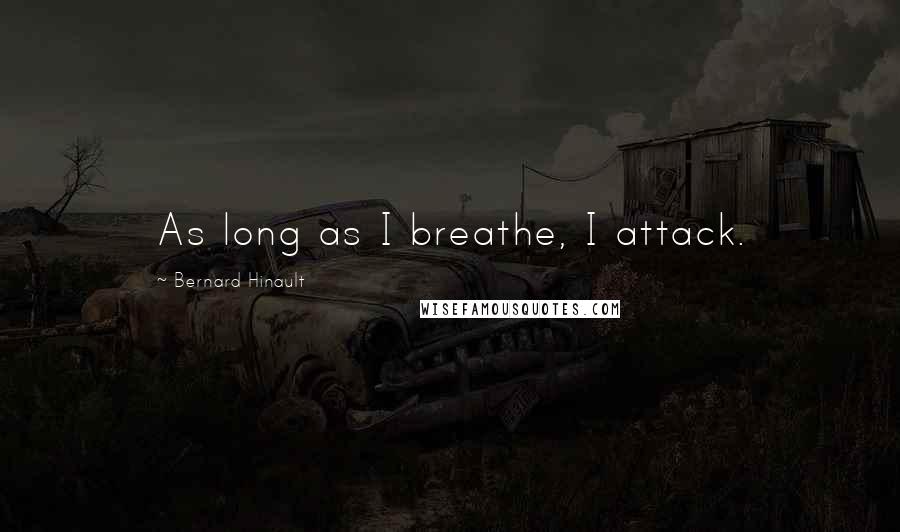 Bernard Hinault Quotes: As long as I breathe, I attack.