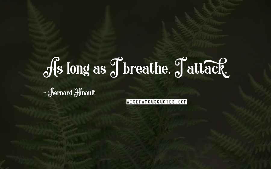 Bernard Hinault Quotes: As long as I breathe, I attack.