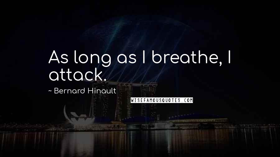 Bernard Hinault Quotes: As long as I breathe, I attack.