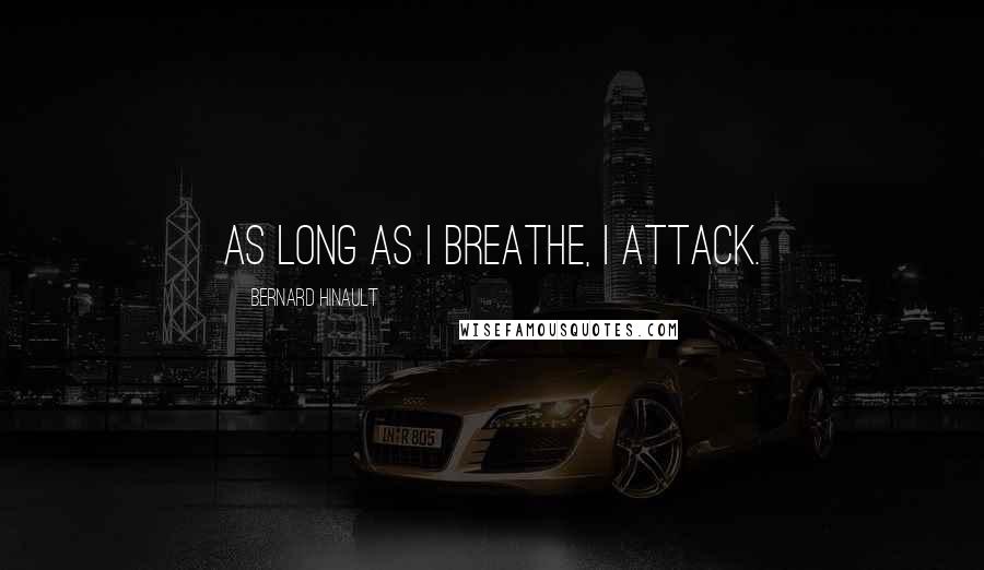 Bernard Hinault Quotes: As long as I breathe, I attack.