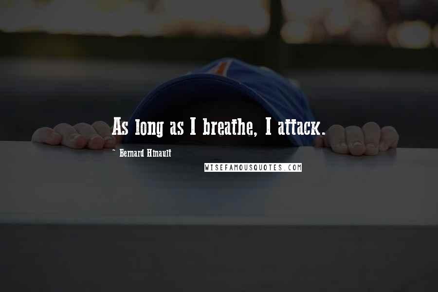 Bernard Hinault Quotes: As long as I breathe, I attack.