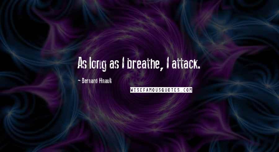 Bernard Hinault Quotes: As long as I breathe, I attack.