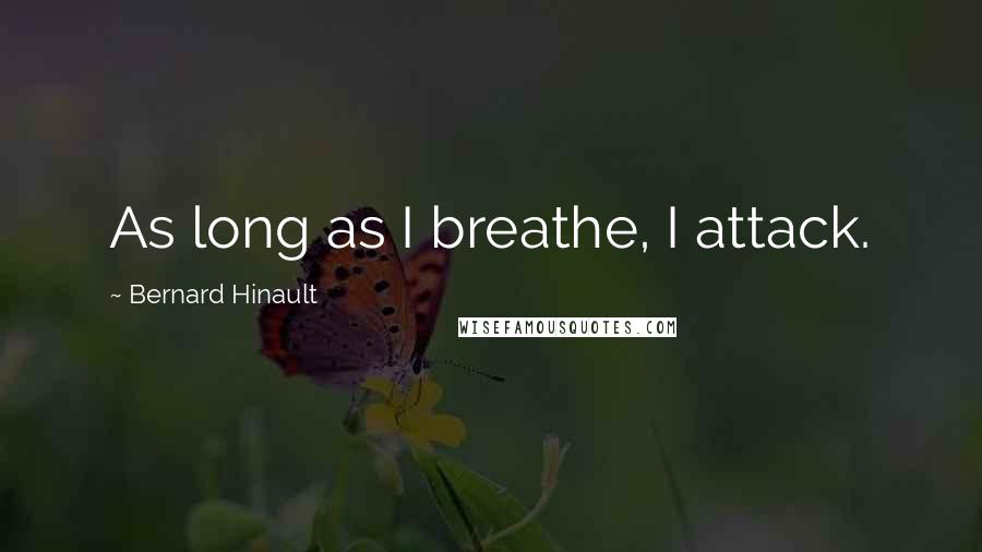 Bernard Hinault Quotes: As long as I breathe, I attack.