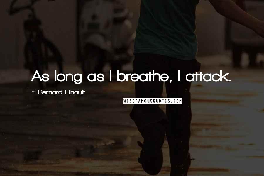 Bernard Hinault Quotes: As long as I breathe, I attack.