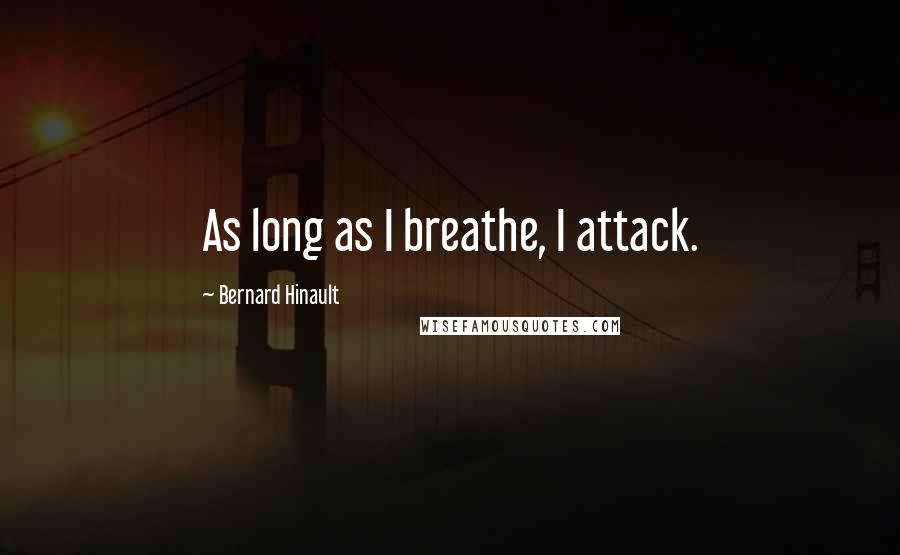 Bernard Hinault Quotes: As long as I breathe, I attack.