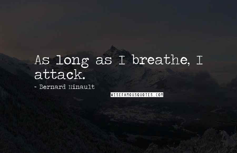 Bernard Hinault Quotes: As long as I breathe, I attack.